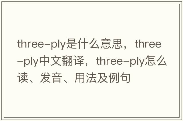 three-ply是什么意思，three-ply中文翻譯，three-ply怎么讀、發(fā)音、用法及例句