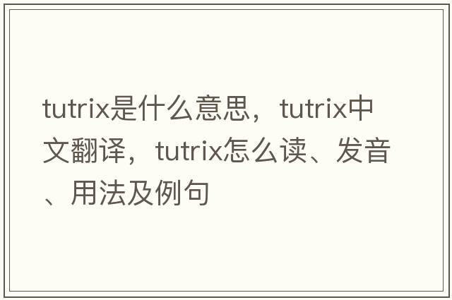 tutrix是什么意思，tutrix中文翻譯，tutrix怎么讀、發(fā)音、用法及例句