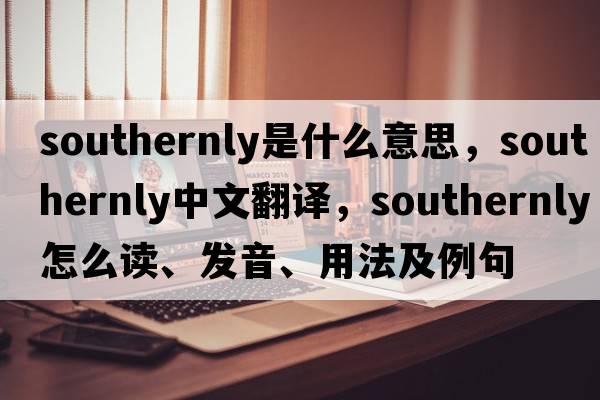 southernly是什么意思，southernly中文翻譯，southernly怎么讀、發(fā)音、用法及例句
