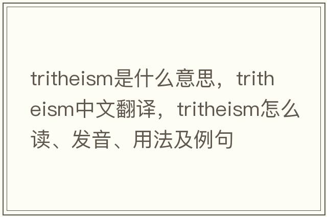 tritheism是什么意思，tritheism中文翻譯，tritheism怎么讀、發(fā)音、用法及例句