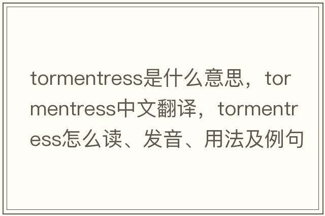 tormentress是什么意思，tormentress中文翻譯，tormentress怎么讀、發(fā)音、用法及例句