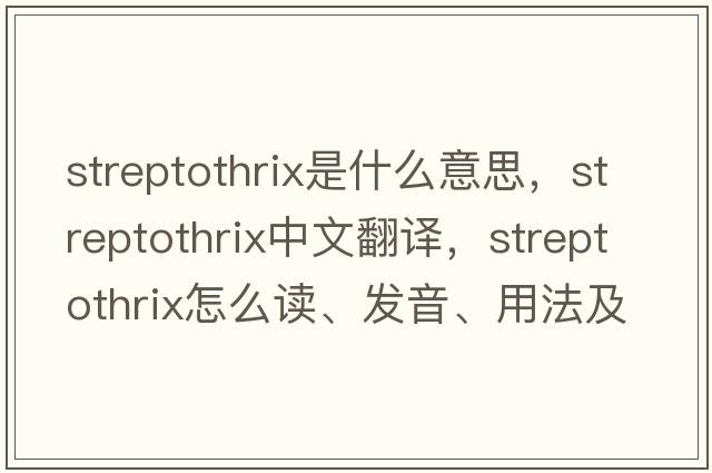 Streptothrix是什么意思，Streptothrix中文翻譯，Streptothrix怎么讀、發(fā)音、用法及例句