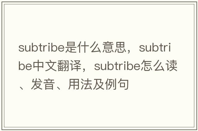 subtribe是什么意思，subtribe中文翻譯，subtribe怎么讀、發(fā)音、用法及例句