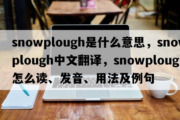 snowplough是什么意思，snowplough中文翻譯，snowplough怎么讀、發(fā)音、用法及例句