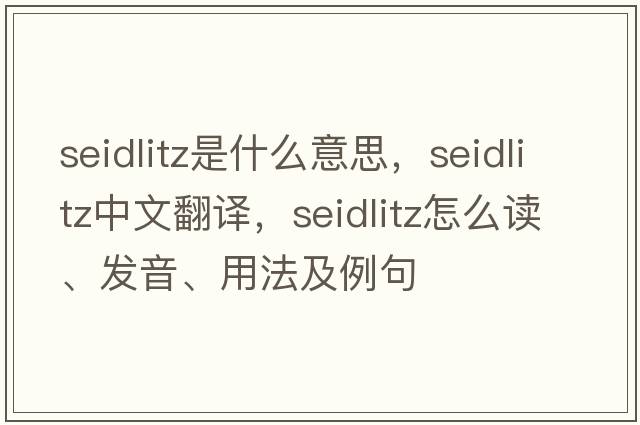 Seidlitz是什么意思，Seidlitz中文翻譯，Seidlitz怎么讀、發(fā)音、用法及例句