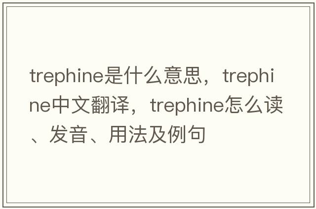 trephine是什么意思，trephine中文翻譯，trephine怎么讀、發(fā)音、用法及例句