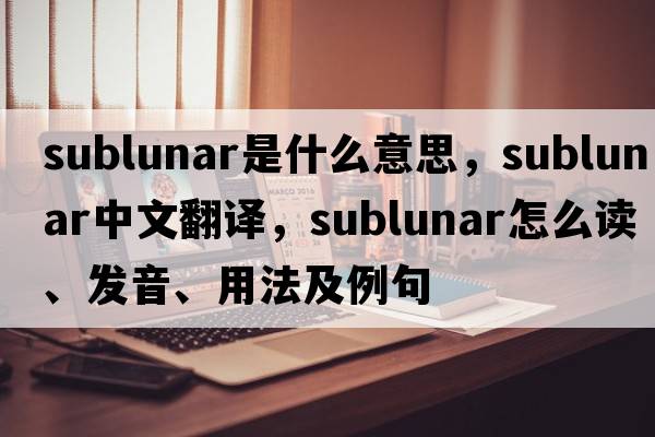 sublunar是什么意思，sublunar中文翻譯，sublunar怎么讀、發(fā)音、用法及例句