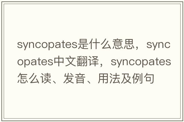 syncopates是什么意思，syncopates中文翻譯，syncopates怎么讀、發(fā)音、用法及例句