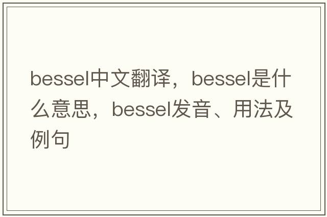 bessel中文翻譯，bessel是什么意思，bessel發(fā)音、用法及例句