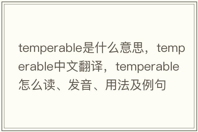 temperable是什么意思，temperable中文翻譯，temperable怎么讀、發(fā)音、用法及例句