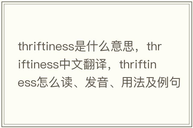 thriftiness是什么意思，thriftiness中文翻譯，thriftiness怎么讀、發(fā)音、用法及例句