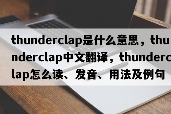 thunderclap是什么意思，thunderclap中文翻譯，thunderclap怎么讀、發(fā)音、用法及例句
