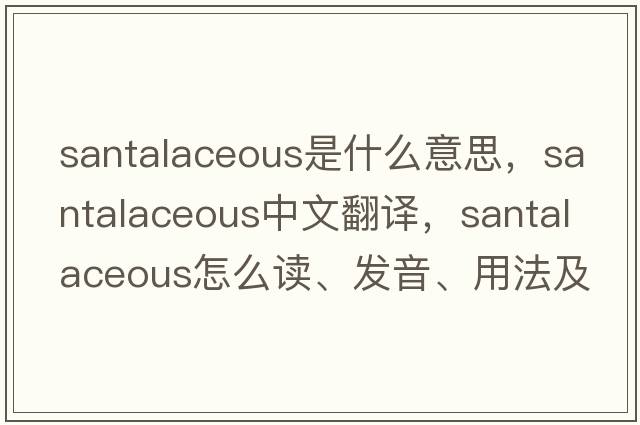 santalaceous是什么意思，santalaceous中文翻譯，santalaceous怎么讀、發(fā)音、用法及例句