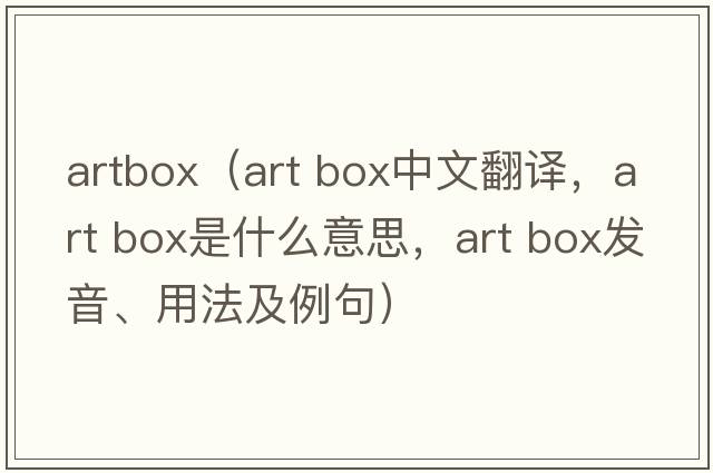 artbox（art box中文翻譯，art box是什么意思，art box發(fā)音、用法及例句）