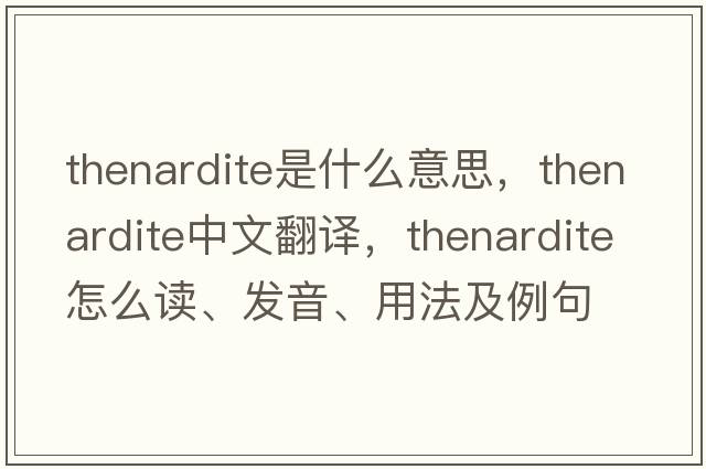 thenardite是什么意思，thenardite中文翻譯，thenardite怎么讀、發(fā)音、用法及例句