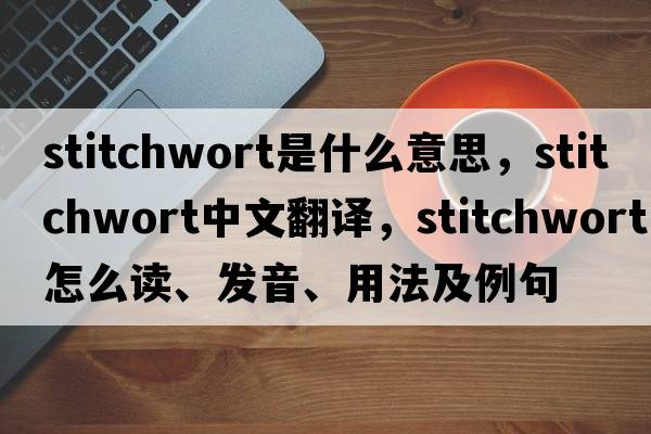stitchwort是什么意思，stitchwort中文翻譯，stitchwort怎么讀、發(fā)音、用法及例句