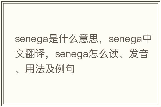 senega是什么意思，senega中文翻譯，senega怎么讀、發(fā)音、用法及例句