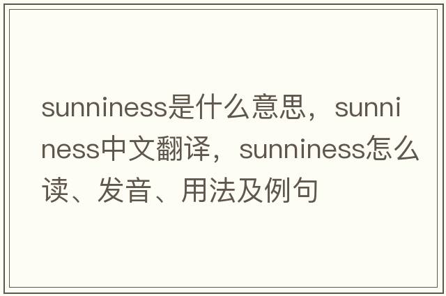 sunniness是什么意思，sunniness中文翻譯，sunniness怎么讀、發(fā)音、用法及例句