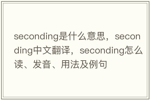 seconding是什么意思，seconding中文翻譯，seconding怎么讀、發(fā)音、用法及例句