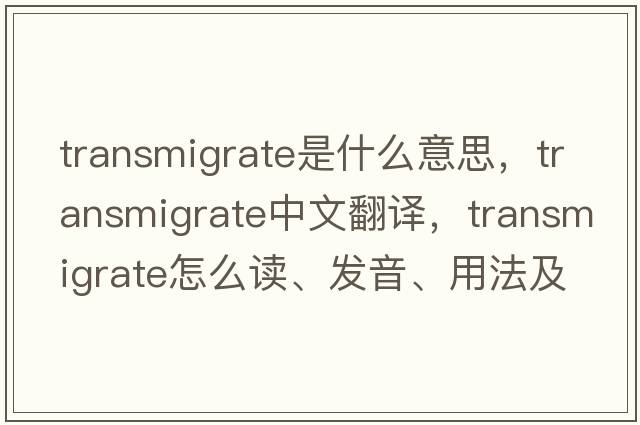 transmigrate是什么意思，transmigrate中文翻譯，transmigrate怎么讀、發(fā)音、用法及例句