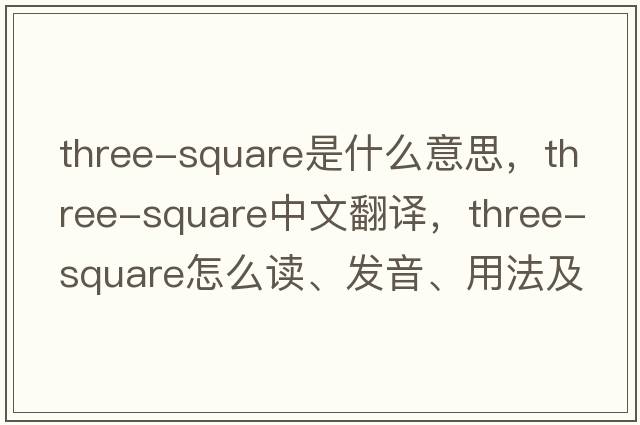 three-square是什么意思，three-square中文翻譯，three-square怎么讀、發(fā)音、用法及例句