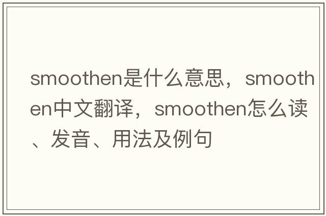smoothen是什么意思，smoothen中文翻譯，smoothen怎么讀、發(fā)音、用法及例句
