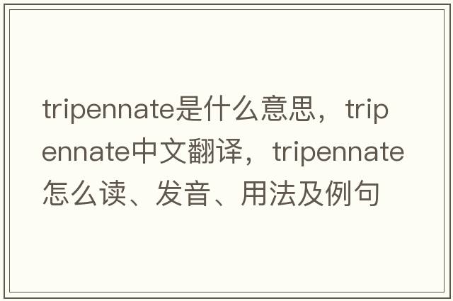 tripennate是什么意思，tripennate中文翻譯，tripennate怎么讀、發(fā)音、用法及例句