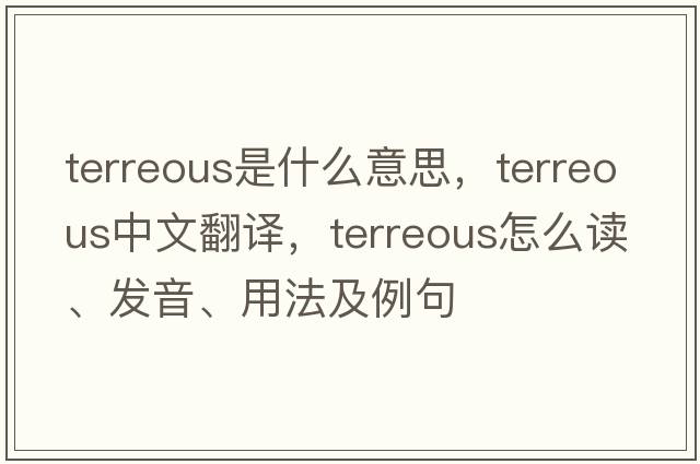 terreous是什么意思，terreous中文翻譯，terreous怎么讀、發(fā)音、用法及例句