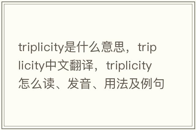 triplicity是什么意思，triplicity中文翻譯，triplicity怎么讀、發(fā)音、用法及例句
