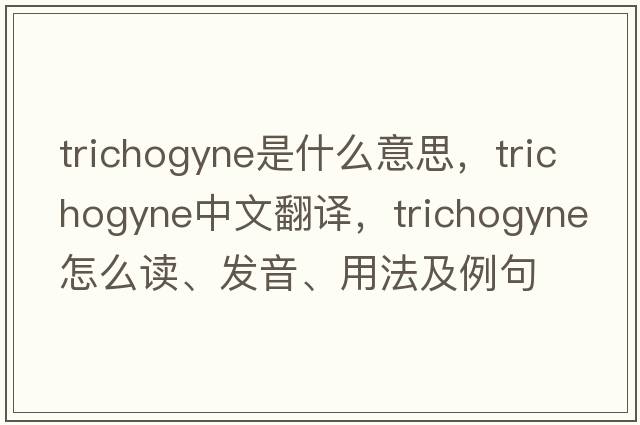 trichogyne是什么意思，trichogyne中文翻譯，trichogyne怎么讀、發(fā)音、用法及例句