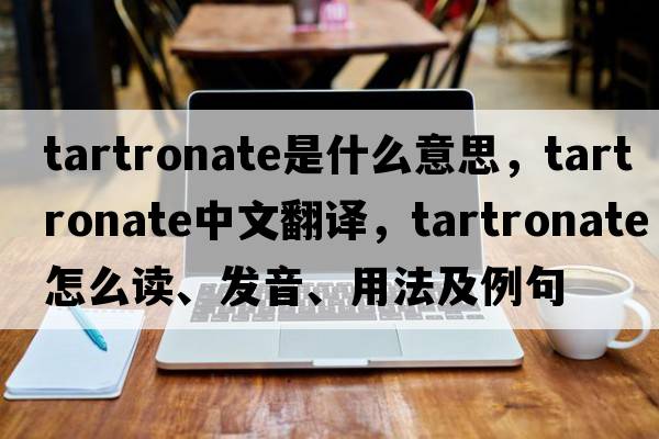 tartronate是什么意思，tartronate中文翻譯，tartronate怎么讀、發(fā)音、用法及例句
