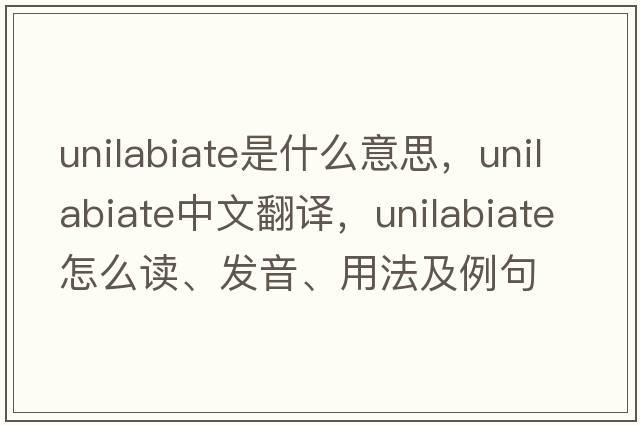 unilabiate是什么意思，unilabiate中文翻譯，unilabiate怎么讀、發(fā)音、用法及例句