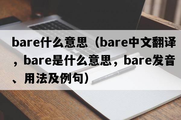 bare什么意思（bare中文翻譯，bare是什么意思，bare發(fā)音、用法及例句）