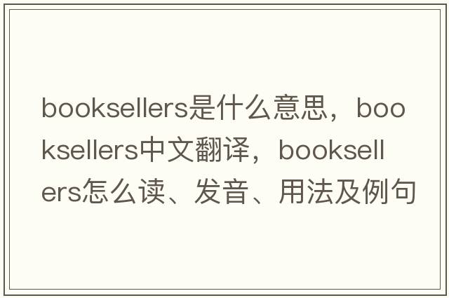 booksellers是什么意思，booksellers中文翻譯，booksellers怎么讀、發(fā)音、用法及例句