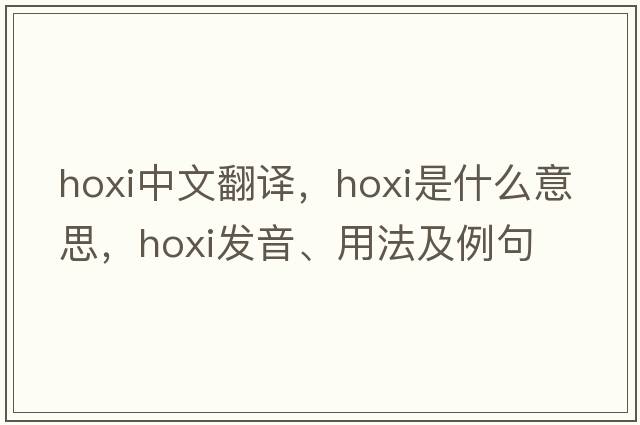 hoxi中文翻譯，hoxi是什么意思，hoxi發(fā)音、用法及例句