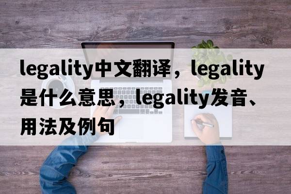 legality中文翻譯，legality是什么意思，legality發(fā)音、用法及例句