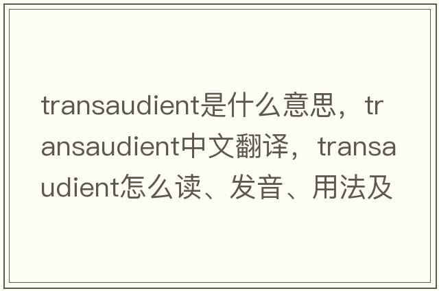 transaudient是什么意思，transaudient中文翻譯，transaudient怎么讀、發(fā)音、用法及例句