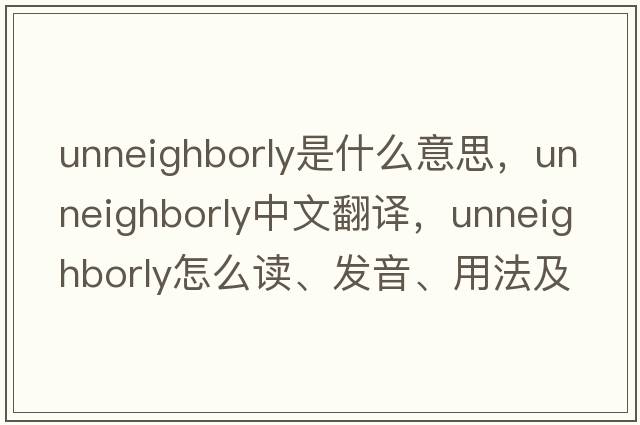 unneighborly是什么意思，unneighborly中文翻譯，unneighborly怎么讀、發(fā)音、用法及例句