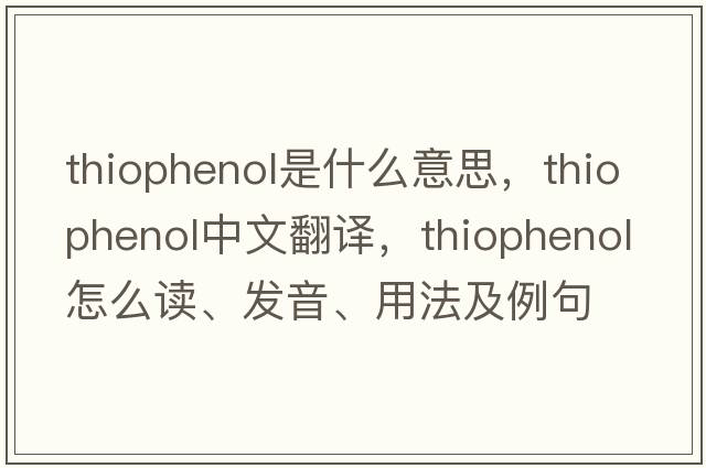 thiophenol是什么意思，thiophenol中文翻譯，thiophenol怎么讀、發(fā)音、用法及例句