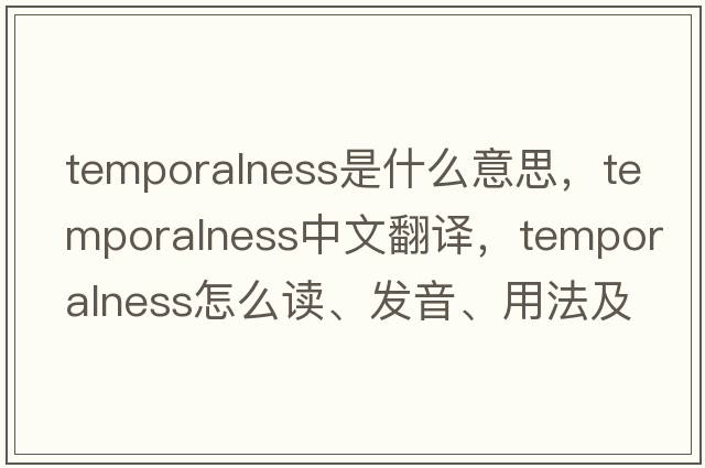 temporalness是什么意思，temporalness中文翻譯，temporalness怎么讀、發(fā)音、用法及例句