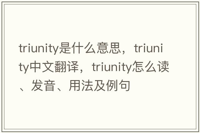 triunity是什么意思，triunity中文翻譯，triunity怎么讀、發(fā)音、用法及例句