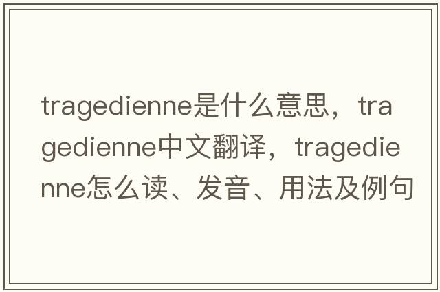 tragedienne是什么意思，tragedienne中文翻譯，tragedienne怎么讀、發(fā)音、用法及例句