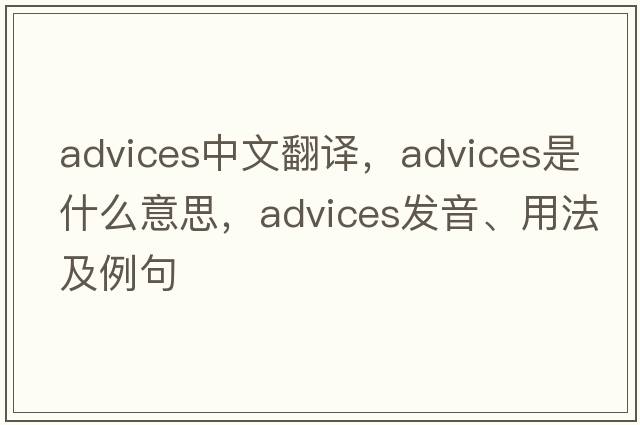 advices中文翻譯，advices是什么意思，advices發(fā)音、用法及例句