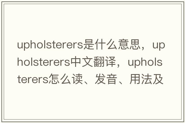 upholsterers是什么意思，upholsterers中文翻譯，upholsterers怎么讀、發(fā)音、用法及例句