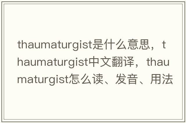 thaumaturgist是什么意思，thaumaturgist中文翻譯，thaumaturgist怎么讀、發(fā)音、用法及例句
