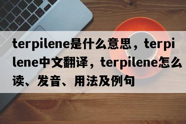 terpilene是什么意思，terpilene中文翻譯，terpilene怎么讀、發(fā)音、用法及例句