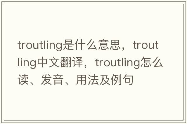 troutling是什么意思，troutling中文翻譯，troutling怎么讀、發(fā)音、用法及例句