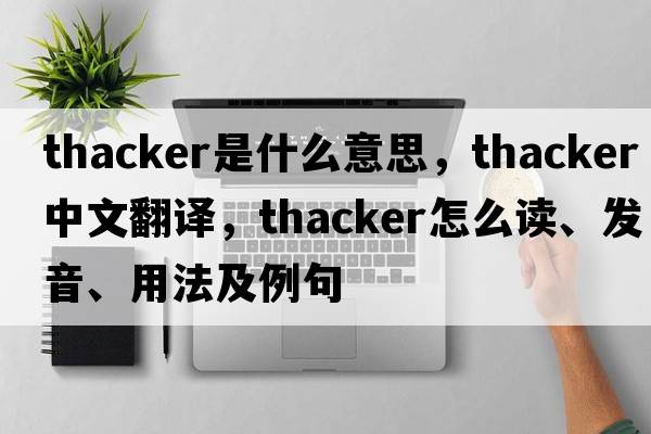 Thacker是什么意思，Thacker中文翻譯，Thacker怎么讀、發(fā)音、用法及例句