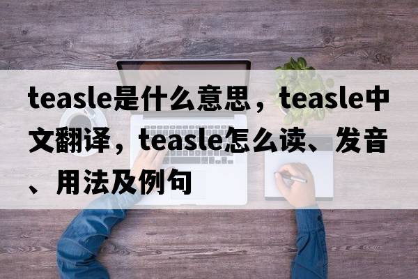 teasle是什么意思，teasle中文翻譯，teasle怎么讀、發(fā)音、用法及例句