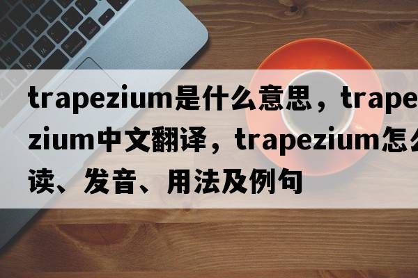 trapezium是什么意思，trapezium中文翻譯，trapezium怎么讀、發(fā)音、用法及例句
